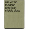 Rise of the Mexican American Middle Class by Richard A. Garcia