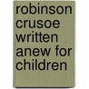 Robinson Crusoe Written Anew for Children door James Baldwin