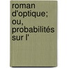 Roman D'Optique; Ou, Probabilités Sur L' by Jean Marie Moussaud