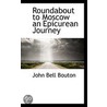 Roundabout To Moscow An Epicurean Journey door John Bell Bouton