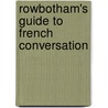 Rowbotham's Guide To French Conversation by John Rowbotham