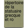 Répertoire De La Statuaire Grecque Et Ro by Salomon Reinach