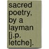Sacred Poetry, By A Layman [J.P. Letche].