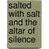 Salted with Salt and the Altar of Silence