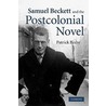 Samuel Beckett and the Postcolonial Novel by Patrick Bixby