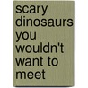 Scary Dinosaurs You Wouldn't Want To Meet door Carolyn Franklin