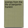 Scenes From The Life Of Benjamin Franklin door Louis A. Holman