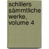 Schillers Sämmtliche Werke, Volume 4