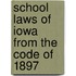School Laws of Iowa from the Code of 1897