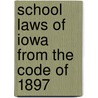 School Laws of Iowa from the Code of 1897 door Instruction Iowa. Dept. Of