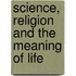 Science, Religion And The Meaning Of Life