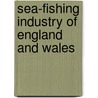 Sea-Fishing Industry of England and Wales door Frederick George Aflalo