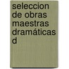Seleccion De Obras Maestras Dramáticas D door Pedro CalderóN. De la Barca