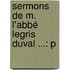 Sermons De M. L'Abbé Legris Duval ...: P