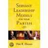Servant Leadership Models For Your Parish door Dan R. Ebener