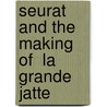 Seurat And The Making Of  La Grande Jatte by Robert L. Herbert
