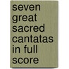 Seven Great Sacred Cantatas In Full Score by Opera and Choral Scores