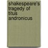 Shakespeare's Tragedy of Titus Andronicus