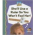She'll Use a Ruler So You Won't Fool Her!
