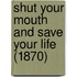 Shut Your Mouth And Save Your Life (1870)