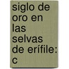 Siglo De Oro En Las Selvas De Erífile: C by Bernardo De Balbuena