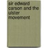 Sir Edward Carson And The Ulster Movement