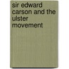 Sir Edward Carson And The Ulster Movement by St. John Greer Ervine