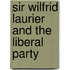 Sir Wilfrid Laurier and the Liberal Party