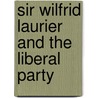 Sir Wilfrid Laurier and the Liberal Party door Sir John Willison