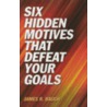 Six Hidden Motives That Defeat Your Goals door James R. Baugh
