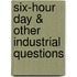 Six-Hour Day & Other Industrial Questions