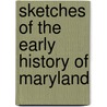 Sketches Of The Early History Of Maryland by Thomas Waters Griffith
