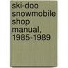 Ski-Doo Snowmobile Shop Manual, 1985-1989 door Ron Wright