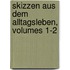 Skizzen Aus Dem Alltagsleben, Volumes 1-2