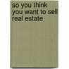 So You Think You Want To Sell Real Estate by Michelle Overstreet