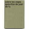 Sobre Los Viajes Apócrifos De Juan De Fu door Pedro Novo Y. De Cólson