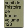 Socit de L'Histoire de France, Volume 128 door France Soci T. De L'hi