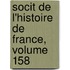 Socit de L'Histoire de France, Volume 158