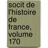 Socit de L'Histoire de France, Volume 170 by France Soci T. De L'hi