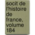Socit de L'Histoire de France, Volume 184