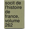 Socit de L'Histoire de France, Volume 262 by France Soci T. De L'hi