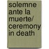 Solemne ante la muerte/ Ceremony in Death