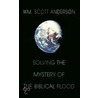 Solving The Mystery Of The Biblical Flood door Wm Scott Anderson