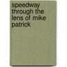 Speedway Through The Lens Of Mike Patrick by Mike Patrick