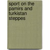 Sport On The Pamirs And Turkistan Steppes door Charles Sperling Cumberland
