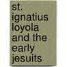 St. Ignatius Loyola And The Early Jesuits door Stewart Rose