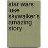 Star Wars  Luke Skywalker's Amazing Story by Dk Publishing