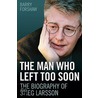 Stieg Larsson - The Man Who Left Too Soon door Barry Forshaw