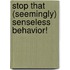 Stop That (Seemingly) Senseless Behavior!