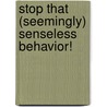 Stop That (Seemingly) Senseless Behavior! door Beth A. Glasberg